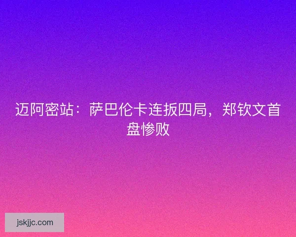 迈阿密站：萨巴伦卡连扳四局，郑钦文首盘惨败